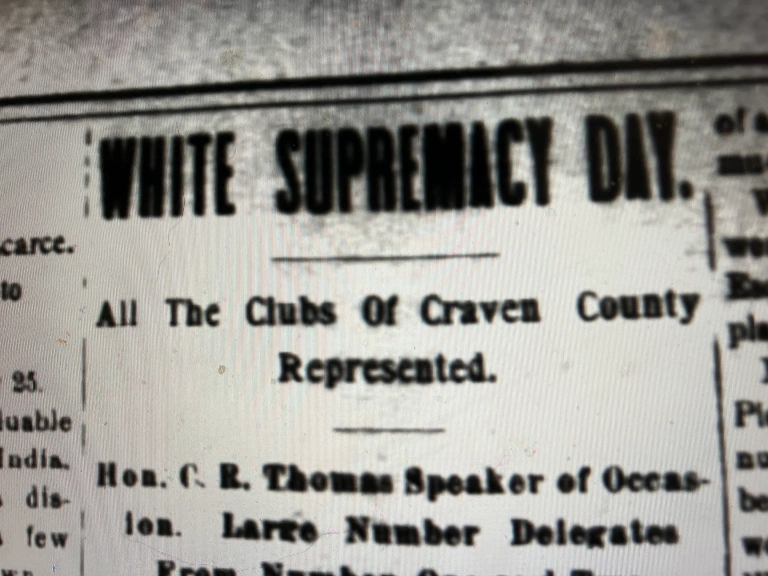 New Bern’s white supremacy movement continued into 1900. That spring the city had at least four “white supremacy clubs” and Craven County as a whole had a total of 16. On “White Supremacy Day” (July 26, 1900), they gathered to build support for a state constitutional amendment to abolish black voting rights. “It was the greatest meeting of exclusively white men and voters seen in years,” a local newspaper reported. From New Bern Weekly Journal, 27 July 1900.
