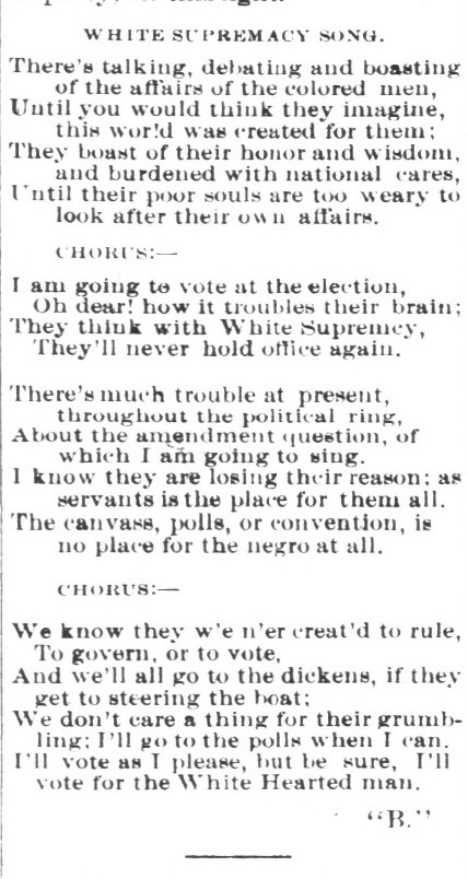 This “White Supremacy Song” was penned by a young woman in Bath. At that time, she was still in high school. Her song was among many musical and poetic works written to extoll white supremacy in the months prior to the 1900 election. From the Washington Progress Aug. 9, 1900.